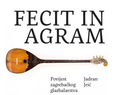 Srijeda u muzeju: Povijest zagrebačkog glazbalarstva, Jadran Jeić „Fecit in Agram“